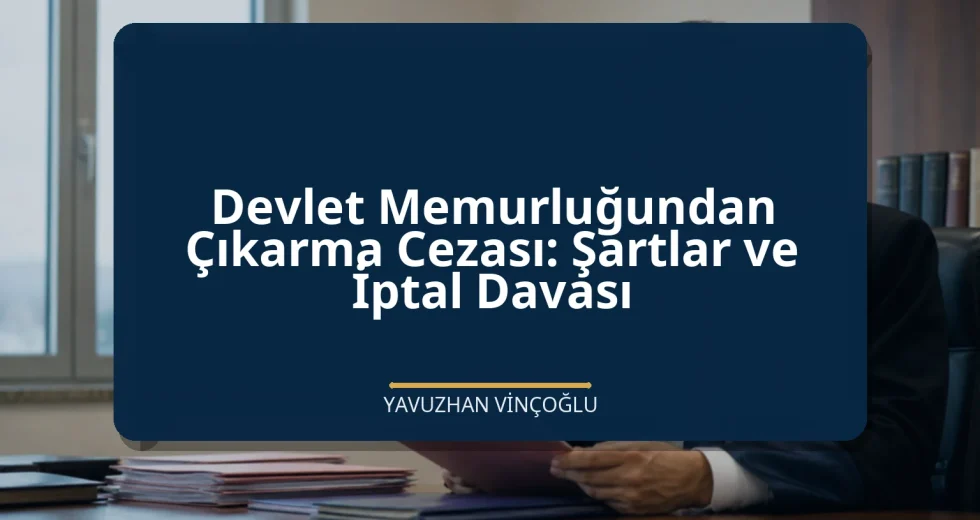 Devlet Memurluğundan Çıkarma Cezası: Şartlar ve İptal Davası