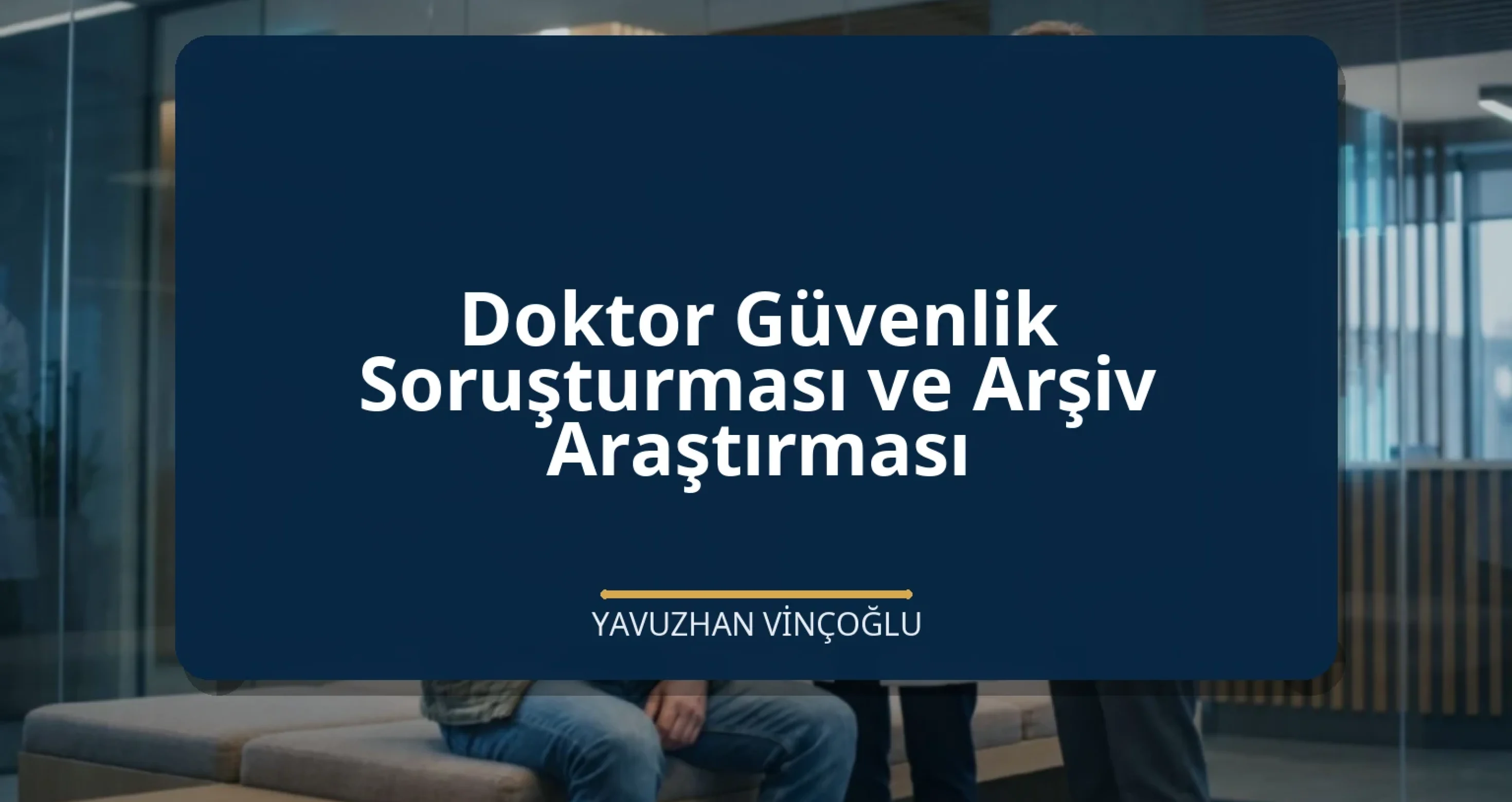 Doktor Güvenlik Soruşturması ve Arşiv Araştırması
