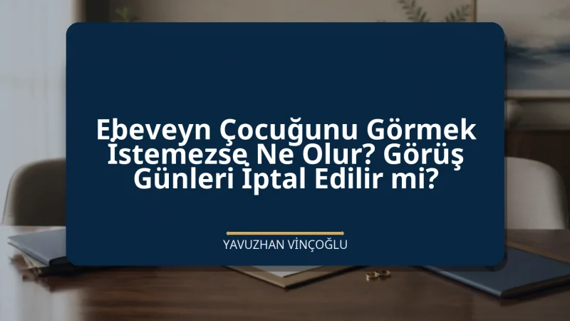 Ebeveyn Çocuğunu Görmek İstemezse Ne Olur? Görüş Günleri İptal Edilir mi?