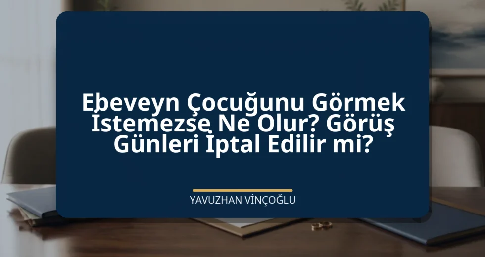 Ebeveyn Çocuğunu Görmek İstemezse Ne Olur? Görüş Günleri İptal Edilir mi?