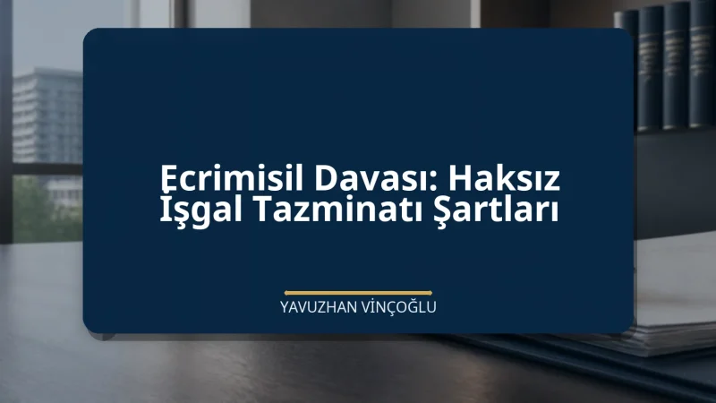 Ecrimisil Davası: Haksız İşgal Tazminatı Şartları