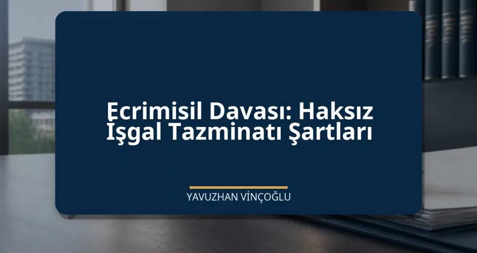 Ecrimisil Davası: Haksız İşgal Tazminatı Şartları