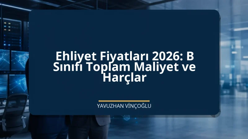 Ehliyet Fiyatları 2026: B Sınıfı Toplam Maliyet ve Harçlar