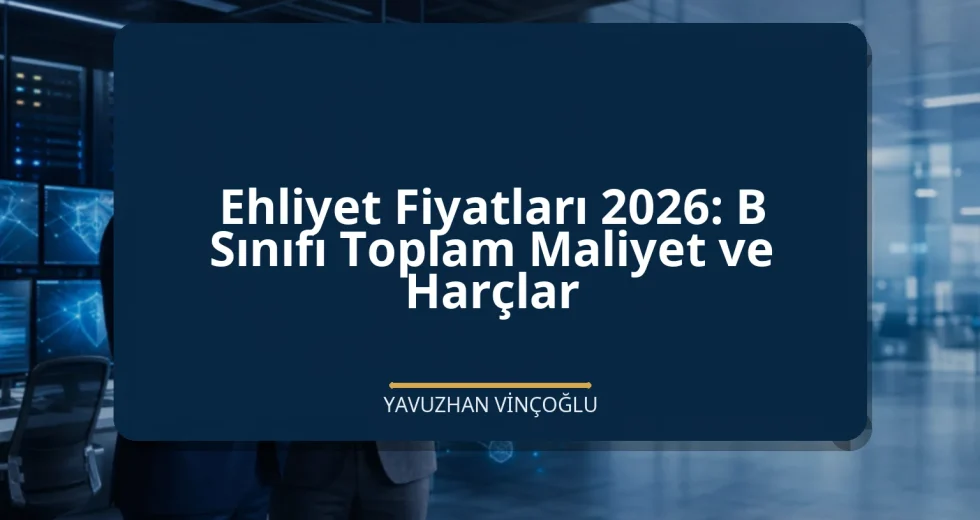 Ehliyet Fiyatları 2026: B Sınıfı Toplam Maliyet ve Harçlar