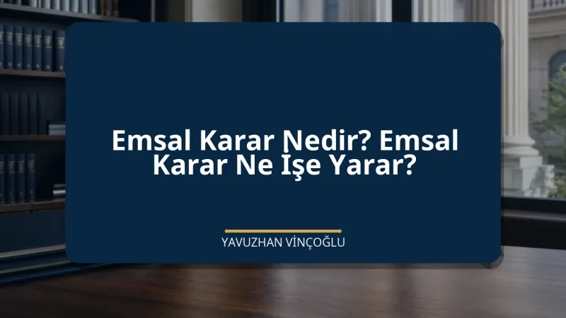 Emsal Karar Nedir? Emsal Karar Ne İşe Yarar?