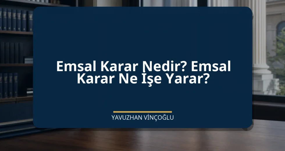 Emsal Karar Nedir? Emsal Karar Ne İşe Yarar?