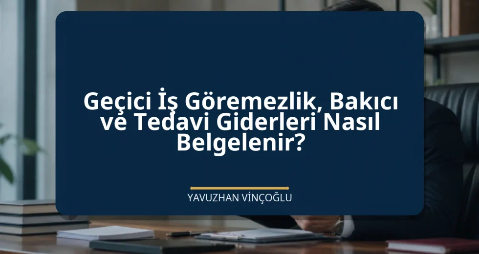 Geçici İş Göremezlik, Bakıcı ve Tedavi Giderleri Nasıl Belgelenir?