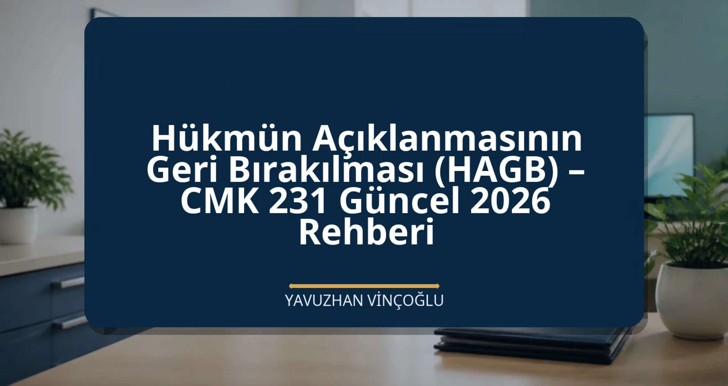 Hükmün Açıklanmasının Geri Bırakılması (HAGB) – CMK 231 Güncel 2026 Rehberi