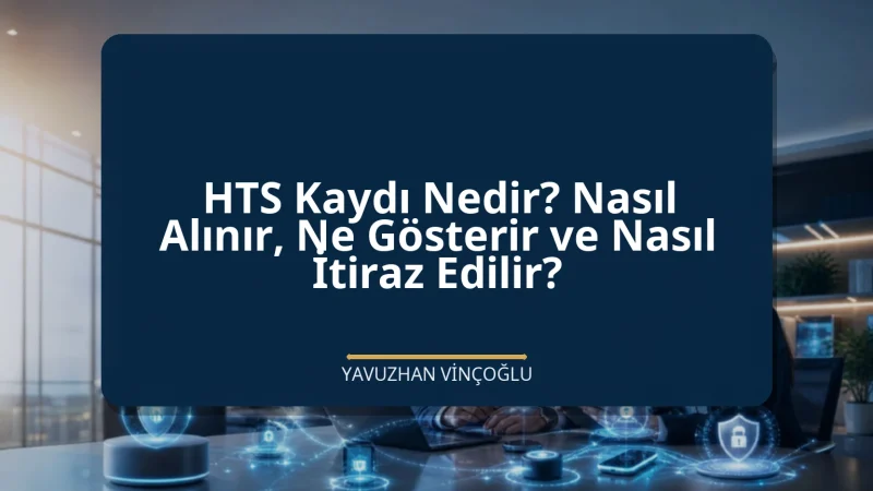 HTS Kaydı Nedir? Nasıl Alınır, Ne Gösterir ve Nasıl İtiraz Edilir?