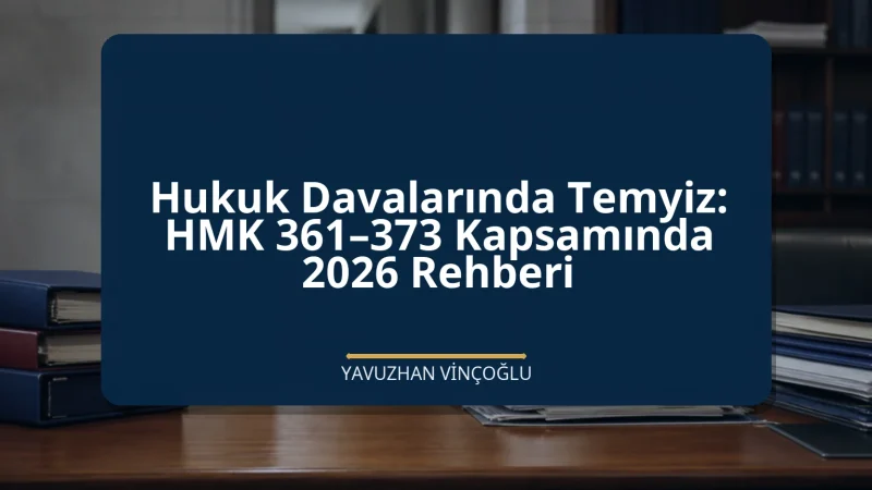 Hukuk Davalarında Temyiz: HMK 361–373 Kapsamında 2026 Rehberi