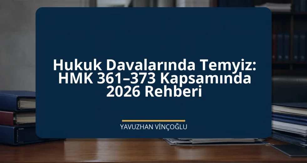 Hukuk Davalarında Temyiz: HMK 361–373 Kapsamında 2026 Rehberi