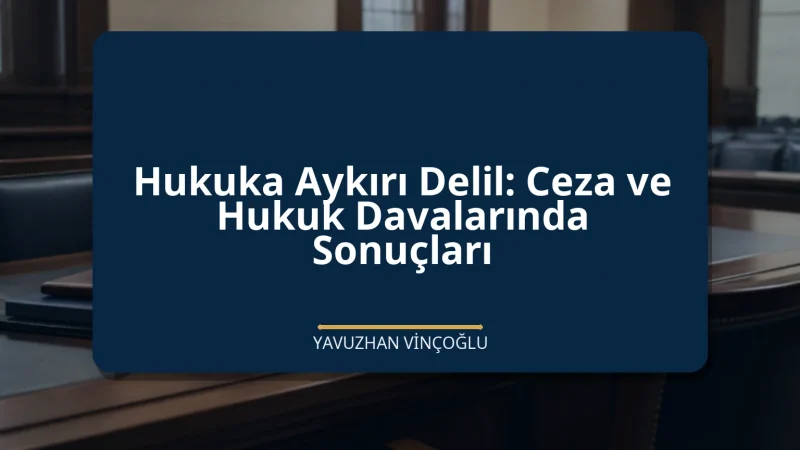 Hukuka Aykırı Delil: Ceza ve Hukuk Davalarında Sonuçları