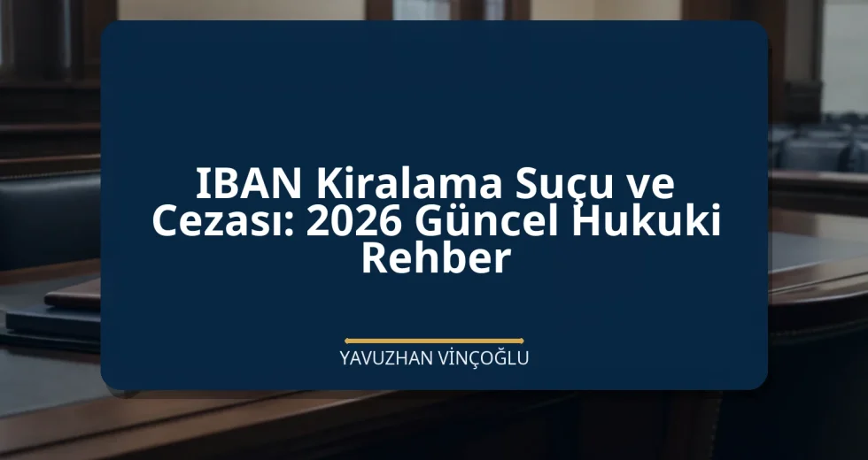 IBAN Kiralama Suçu ve Cezası: 2026 Güncel Hukuki Rehber