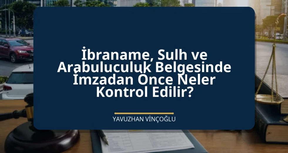 İbraname, Sulh ve Arabuluculuk Belgesinde İmzadan Önce Neler Kontrol Edilir?