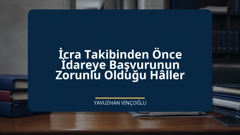 İcra Takibinden Önce İdareye Başvurunun Zorunlu Olduğu Hâller