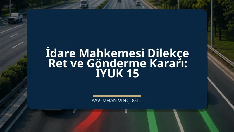 İdare Mahkemesi Dilekçe Ret ve Gönderme Kararı: İYUK 15