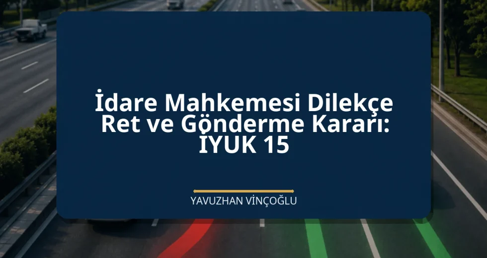 İdare Mahkemesi Dilekçe Ret ve Gönderme Kararı: İYUK 15
