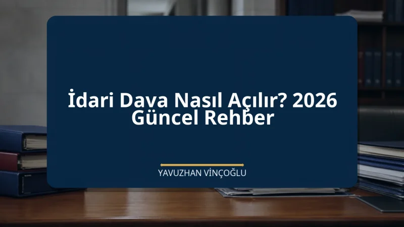 İdari Dava Nasıl Açılır? 2026 Güncel Rehber