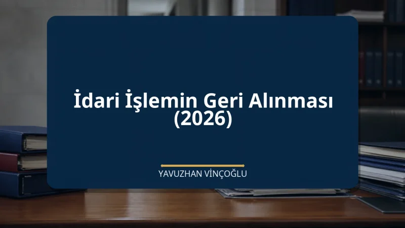 İdari İşlemin Geri Alınması (2026)