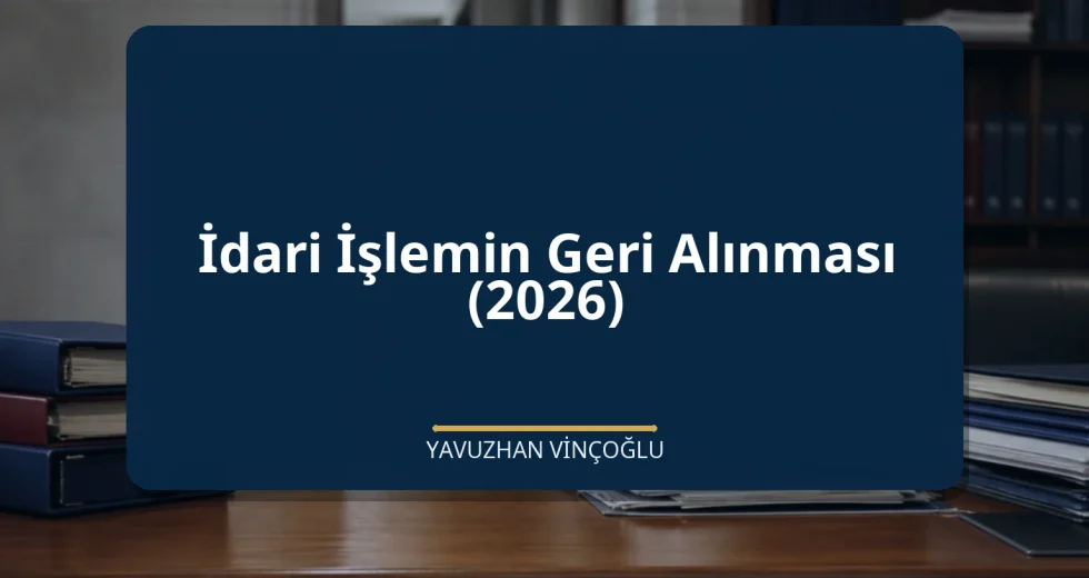 İdari İşlemin Geri Alınması (2026)