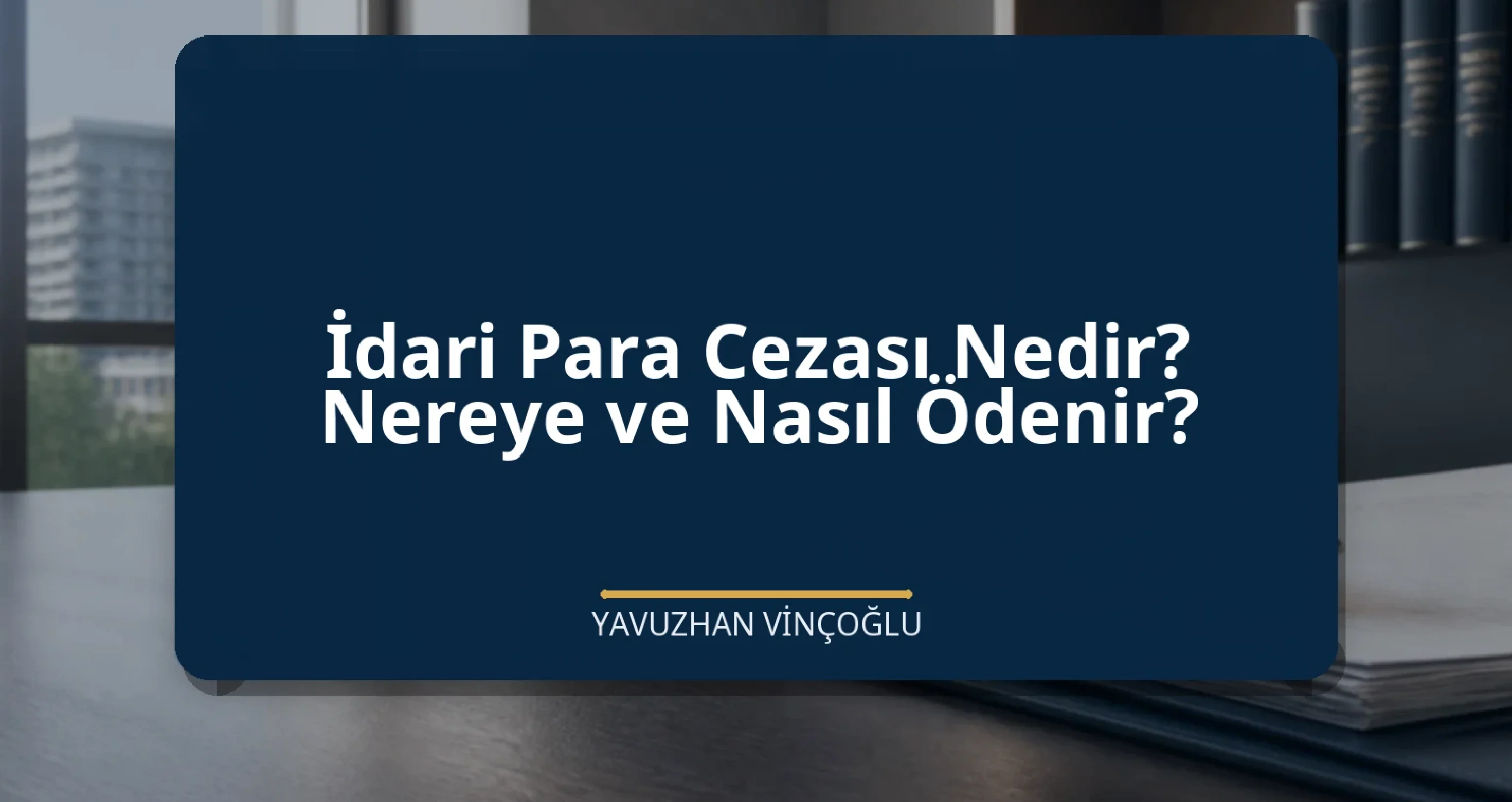 İdari Para Cezası Nedir? Nereye ve Nasıl Ödenir?