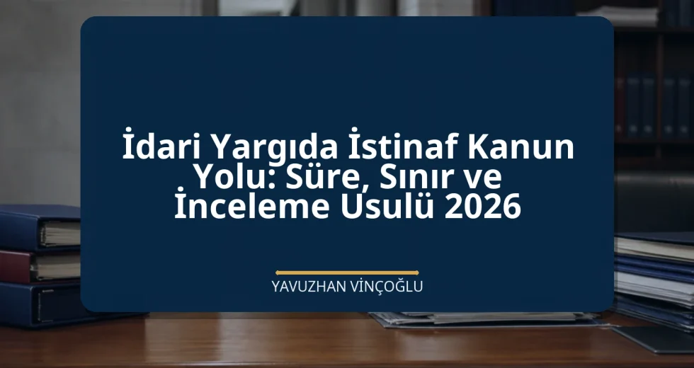 İdari Yargıda İstinaf Kanun Yolu: Süre, Sınır ve İnceleme Usulü 2026
