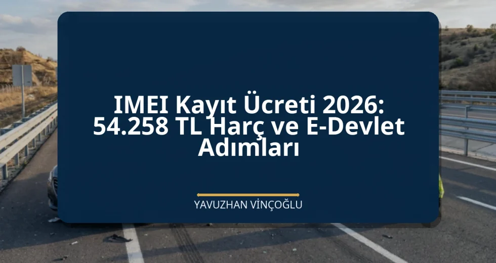 IMEI Kayıt Ücreti 2026: 54.258 TL Harç ve E-Devlet Adımları