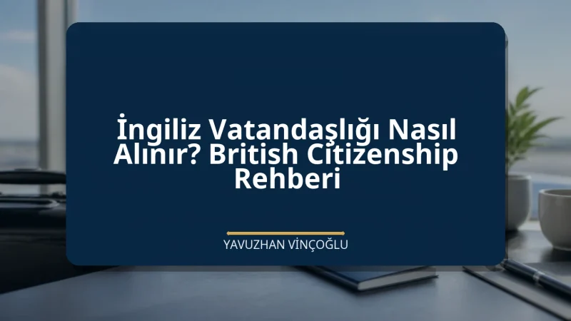 İngiliz Vatandaşlığı Nasıl Alınır? British Citizenship Rehberi