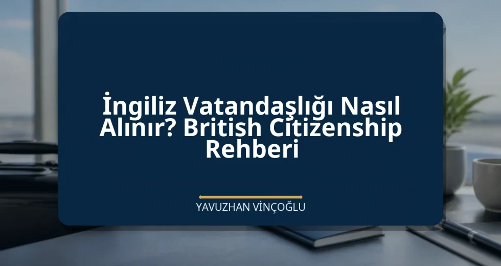 İngiliz Vatandaşlığı Nasıl Alınır? British Citizenship Rehberi