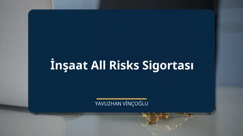 İnşaat All Risks Sigortası