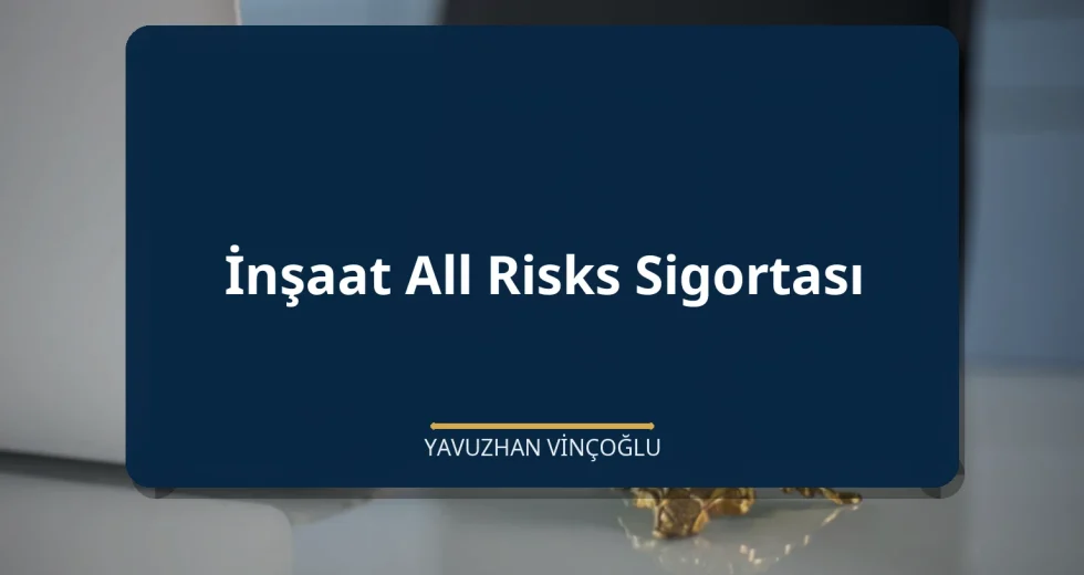 İnşaat All Risks Sigortası