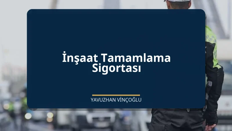 İnşaat Tamamlama Sigortası