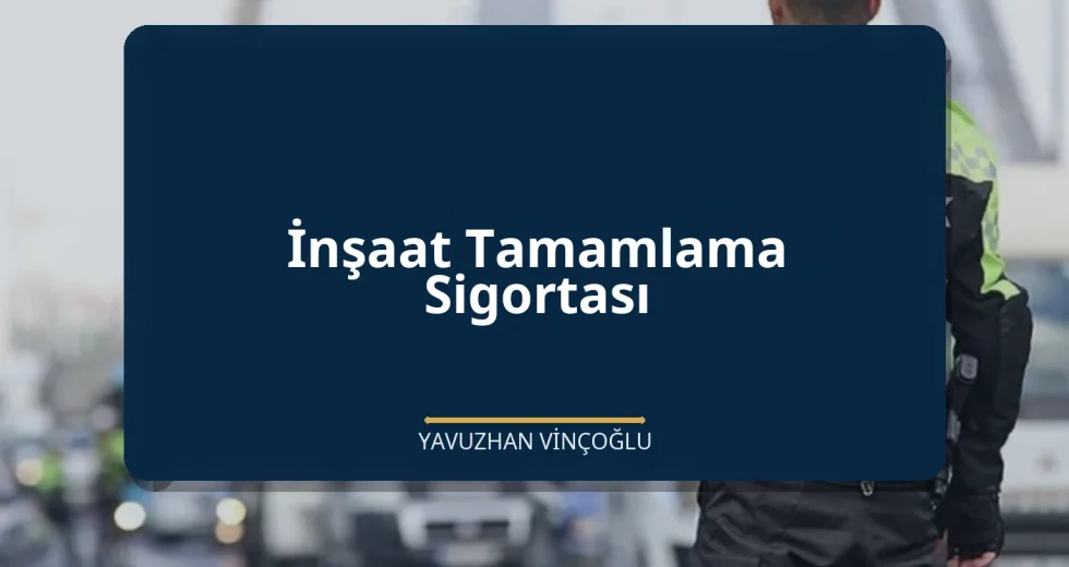 İnşaat Tamamlama Sigortası