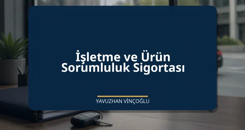 İşletme ve Ürün Sorumluluk Sigortası