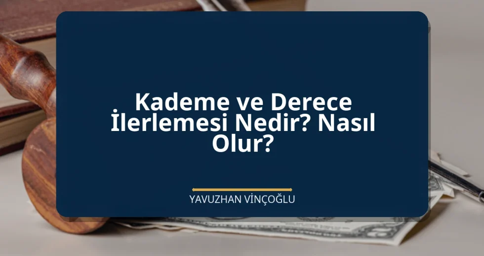 Kademe ve Derece İlerlemesi Nedir? Nasıl Olur?