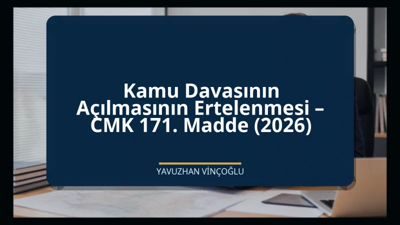 Kamu Davasının Açılmasının Ertelenmesi – CMK 171. Madde (2026)