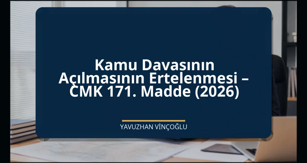 Kamu Davasının Açılmasının Ertelenmesi – CMK 171. Madde (2026)