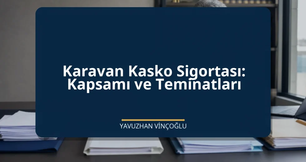 Karavan Kasko Sigortası: Kapsamı ve Teminatları
