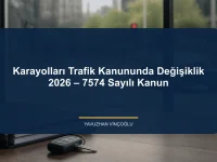 Karayolları Trafik Kanununda Değişiklik 2026 – 7574 Sayılı Kanun