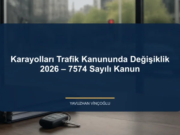 Karayolları Trafik Kanununda Değişiklik 2026 – 7574 Sayılı Kanun