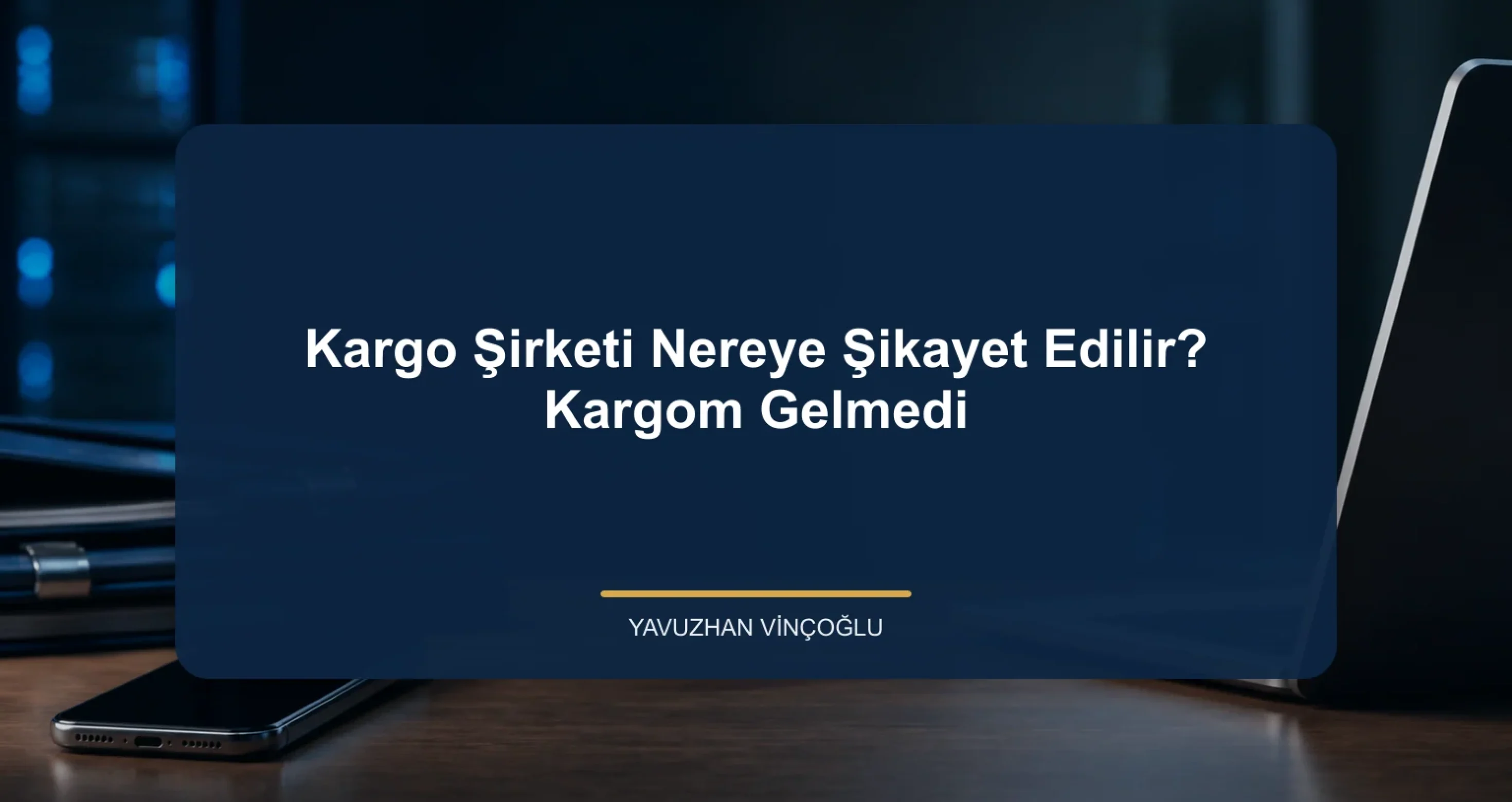 Kargo Şirketi Nereye Şikayet Edilir? Kargom Gelmedi
