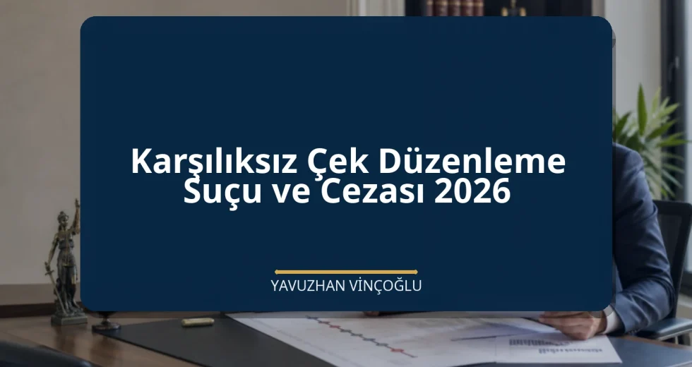 Karşılıksız Çek Düzenleme Suçu ve Cezası 2026