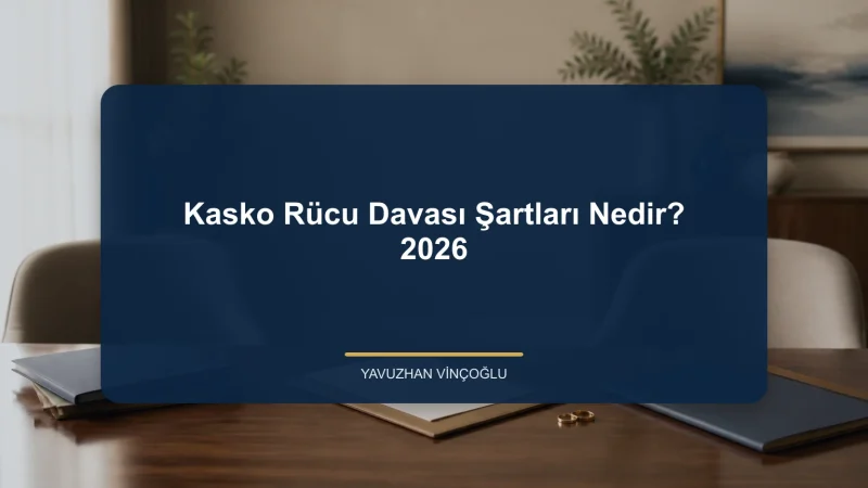 Kasko Rücu Davası Şartları Nedir? 2026