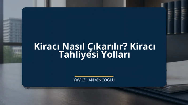 Kiracı Nasıl Çıkarılır? Kiracı Tahliyesi Yolları
