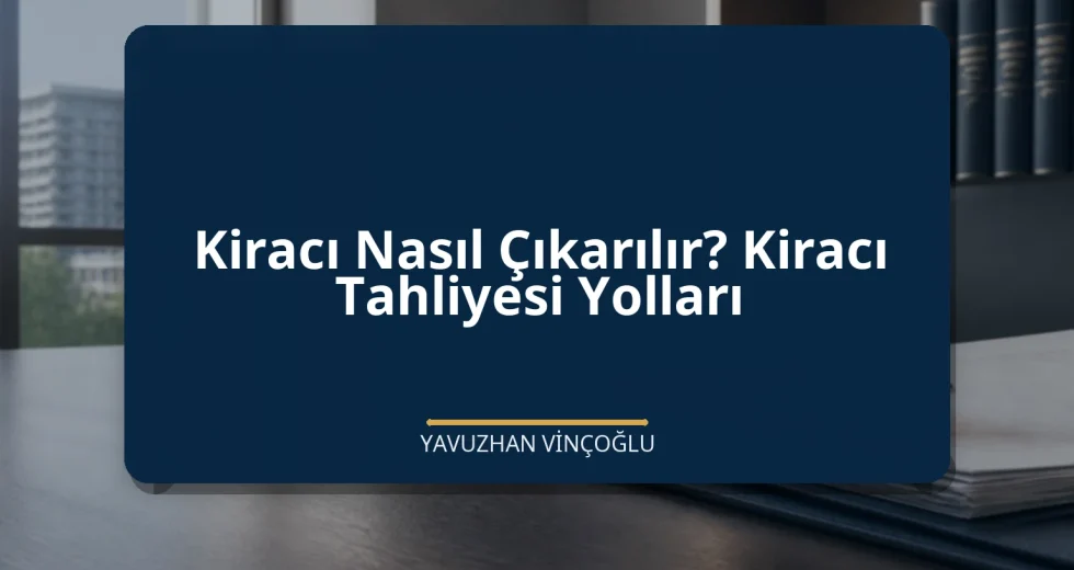 Kiracı Nasıl Çıkarılır? Kiracı Tahliyesi Yolları