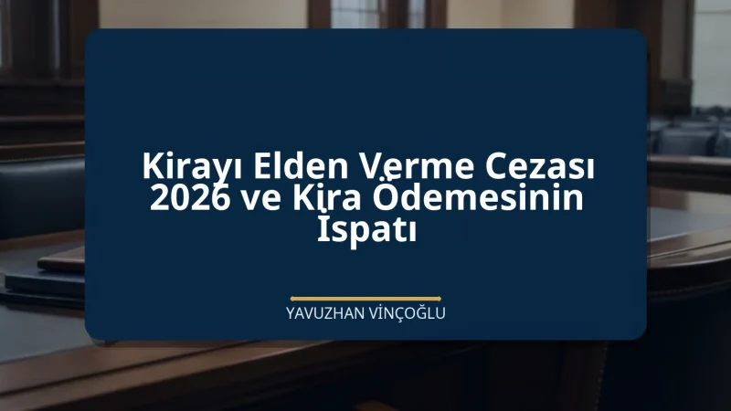 Kirayı Elden Verme Cezası 2026 ve Kira Ödemesinin İspatı