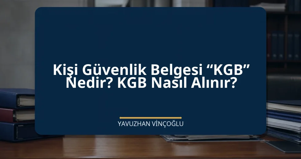 Kişi Güvenlik Belgesi “KGB” Nedir? KGB Nasıl Alınır?