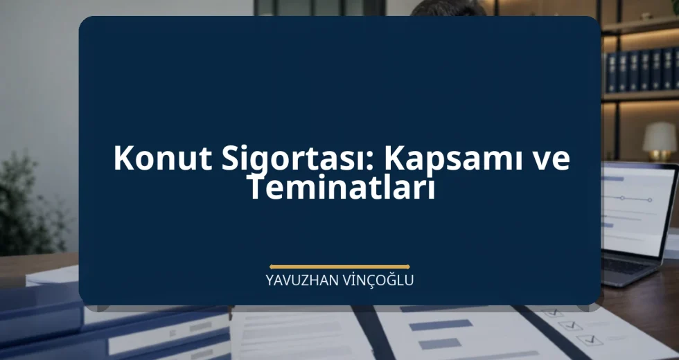 Konut Sigortası: Kapsamı ve Teminatları