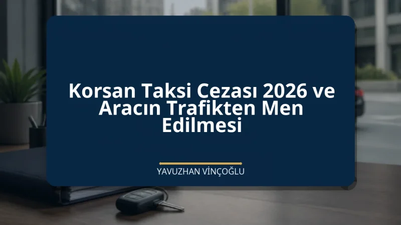 Korsan Taksi Cezası 2026 ve Aracın Trafikten Men Edilmesi