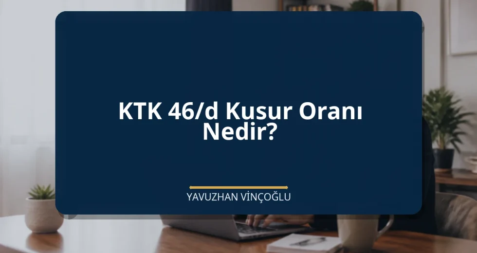 KTK 46/d Kusur Oranı Nedir?